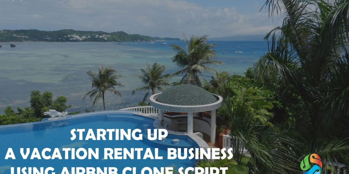 A Vacation Rental Business Using A Tailor-Made Airbnb Clone Script